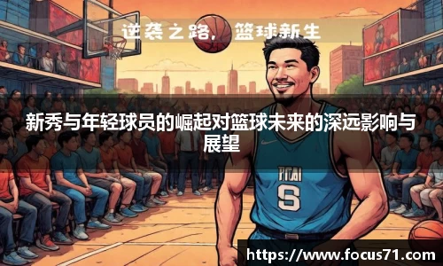 新秀与年轻球员的崛起对篮球未来的深远影响与展望
