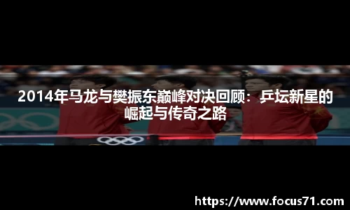 2014年马龙与樊振东巅峰对决回顾：乒坛新星的崛起与传奇之路